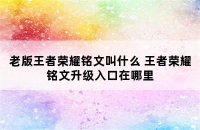 老版王者荣耀铭文叫什么 王者荣耀铭文升级入口在哪里